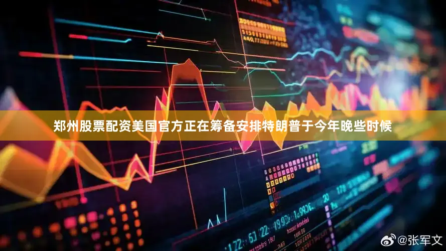 郑州股票配资美国官方正在筹备安排特朗普于今年晚些时候
