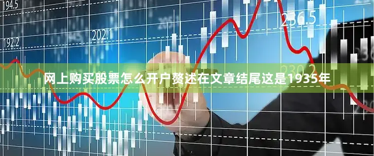 网上购买股票怎么开户赘述在文章结尾这是1935年