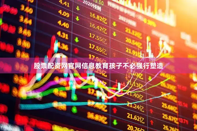 股票配资网官网信息教育孩子不必强行塑造
