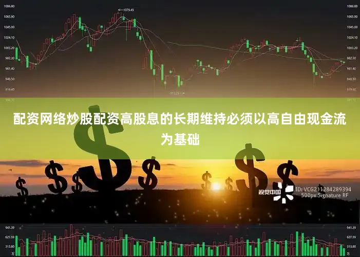 配资网络炒股配资高股息的长期维持必须以高自由现金流为基础