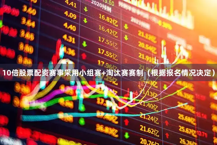 10倍股票配资赛事采用小组赛+淘汰赛赛制(根据报名情况决定)